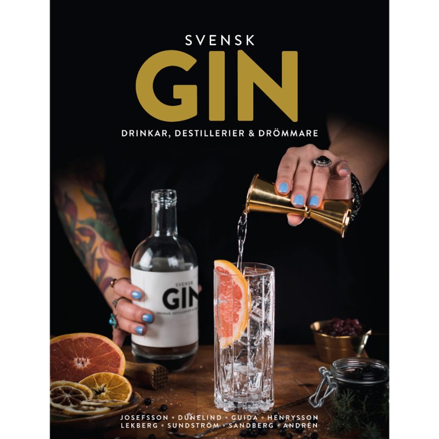 Svensk Gin : Drinkar, destillerier & drömmare